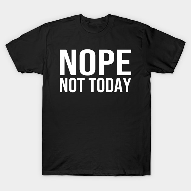 Nope Not Today T-Shirt by DragonTees